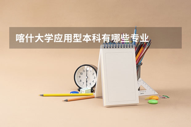 喀什大学应用型本科有哪些专业
