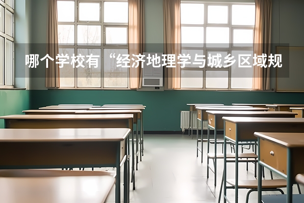 哪个学校有“经济地理学与城乡区域规划” 专业