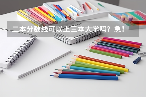 二本分数线可以上三本大学吗？急！