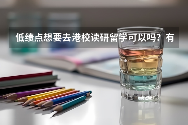 低绩点想要去港校读研留学可以吗？有什么条件？