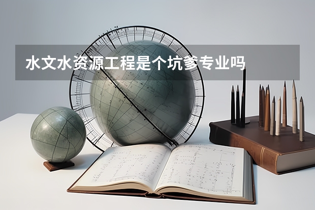 水文水资源工程是个坑爹专业吗