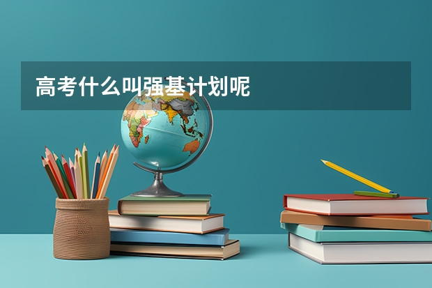 高考什么叫强基计划呢