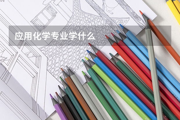 应用化学专业学什么