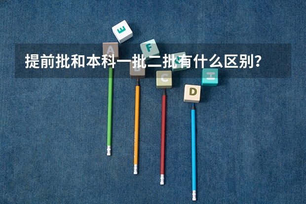 提前批和本科一批二批有什么区别？