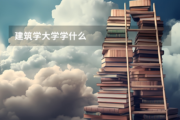 建筑学大学学什么
