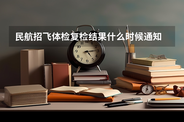 民航招飞体检复检结果什么时候通知