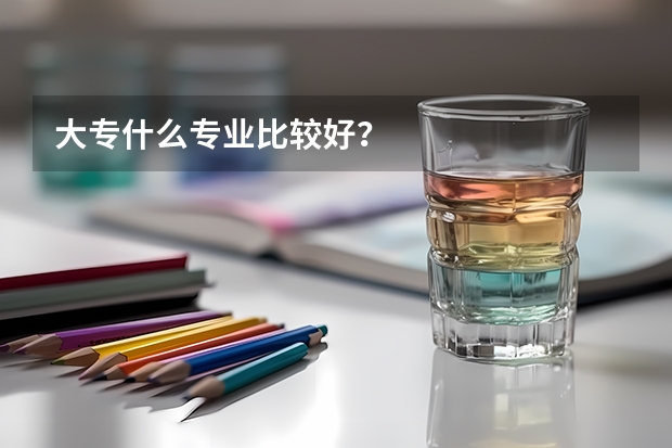 大专什么专业比较好？