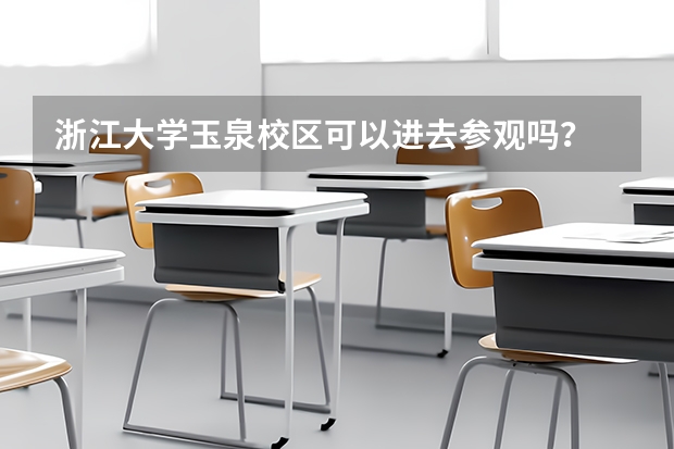 浙江大学玉泉校区可以进去参观吗？