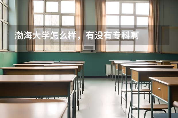 渤海大学怎么样，有没有专科啊