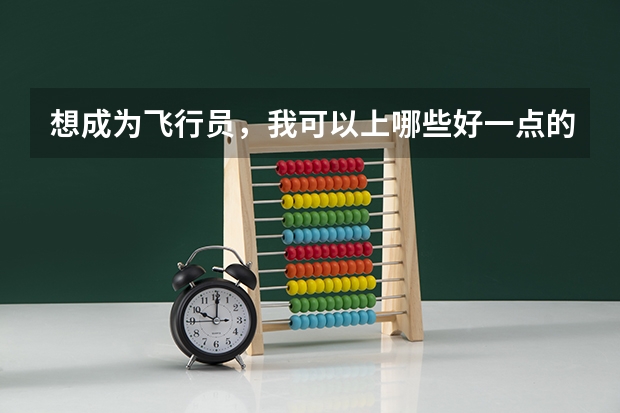 想成为飞行员，我可以上哪些好一点的大学？诚心请教！