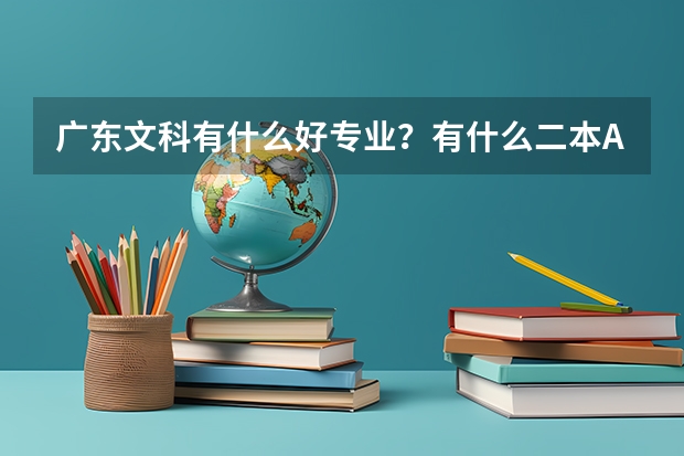广东文科有什么好专业？有什么二本A的好学校？