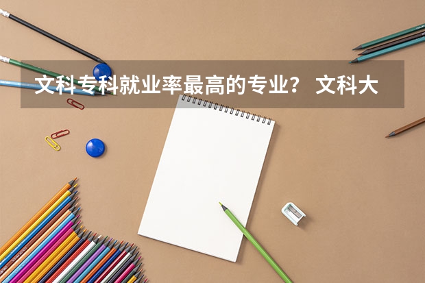文科专科就业率最高的专业？ 文科大专最有前途的十大专业排名