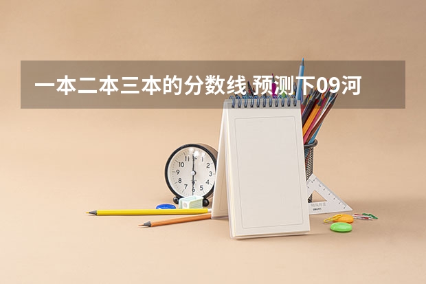一本二本三本的分数线 预测下09河南高考文科三本分数线