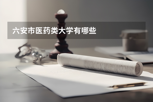 六安市医药类大学有哪些
