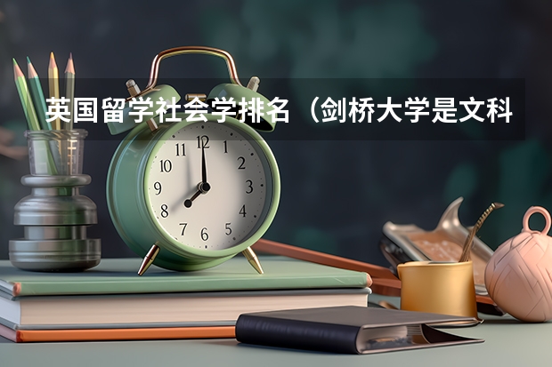 英国留学社会学排名（剑桥大学是文科还是理科）