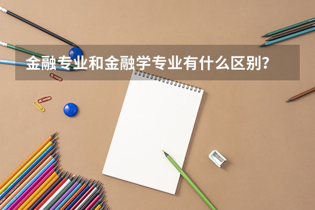 金融专业和金融学专业有什么区别?