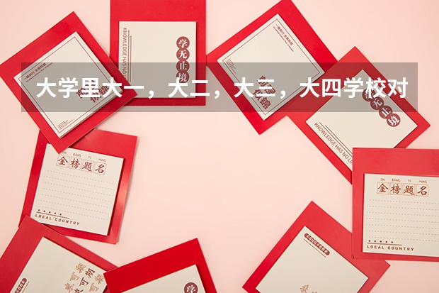 大学里大一，大二，大三，大四学校对学生是怎么安排的？谢谢！