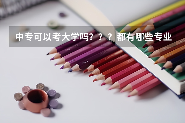 中专可以考大学吗？？？都有哪些专业？？？？汽修可以吗？？？报考大学需要哪些条件？？？？中专生考大学