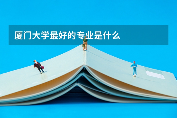 厦门大学最好的专业是什么