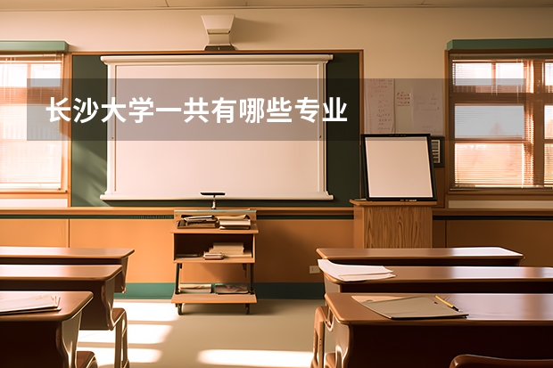 长沙大学一共有哪些专业
