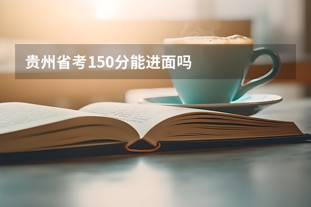 贵州省考150分能进面吗