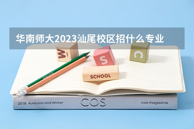 华南师大2023汕尾校区招什么专业