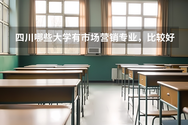 四川哪些大学有市场营销专业，比较好的有哪些大学