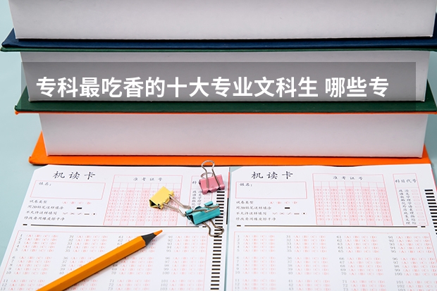 专科最吃香的十大专业文科生 哪些专业前景好