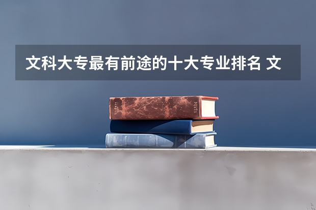 文科大专最有前途的十大专业排名 文科高薪专业排名 文科生工资最高的专业