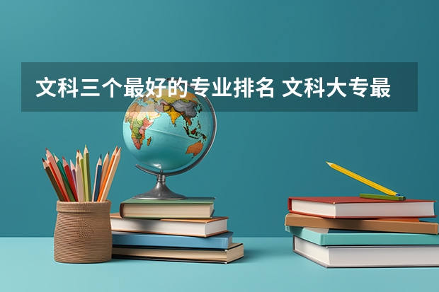文科三个最好的专业排名 文科大专最有前途的十大专业排名