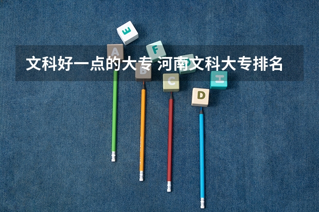 文科好一点的大专 河南文科大专排名