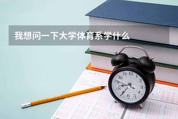 我想问一下大学体育系学什么