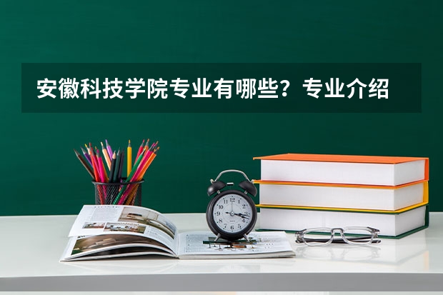 安徽科技学院专业有哪些？专业介绍