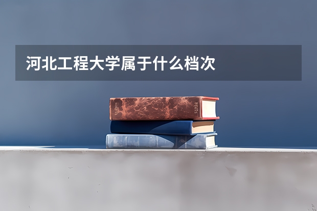 河北工程大学属于什么档次