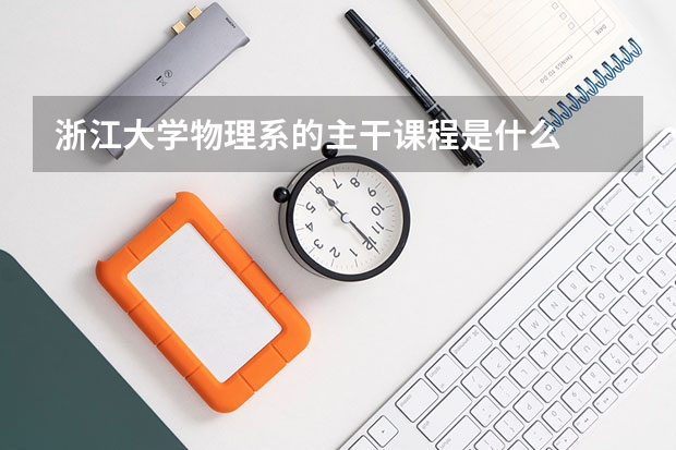 浙江大学物理系的主干课程是什么