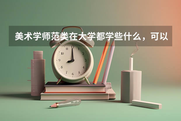 美术学师范类在大学都学些什么，可以转设计么