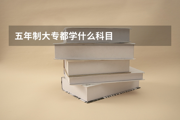 五年制大专都学什么科目