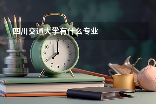 四川交通大学有什么专业
