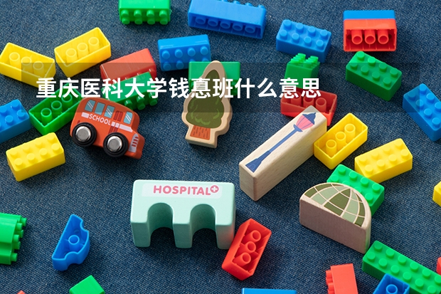 重庆医科大学钱惪班什么意思