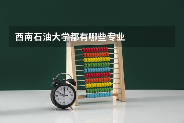 西南石油大学都有哪些专业