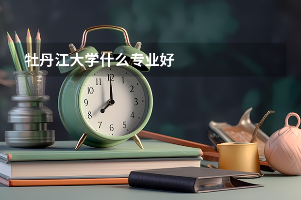 牡丹江大学什么专业好