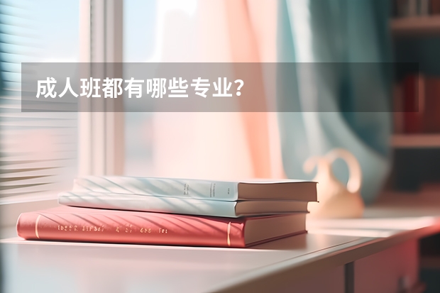 成人班都有哪些专业？