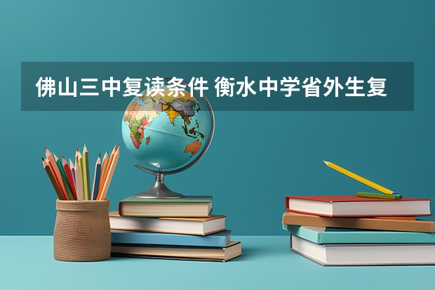 佛山三中复读条件 衡水中学省外生复读条件
