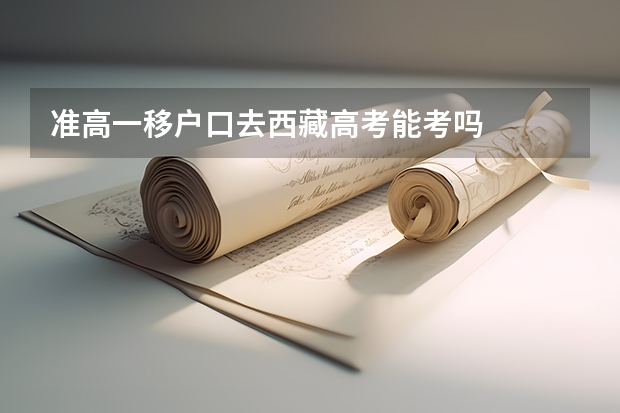 准高一移户口去西藏高考能考吗