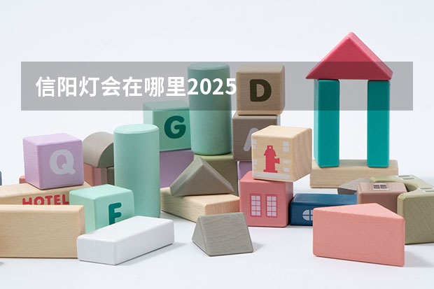 信阳灯会在哪里2025