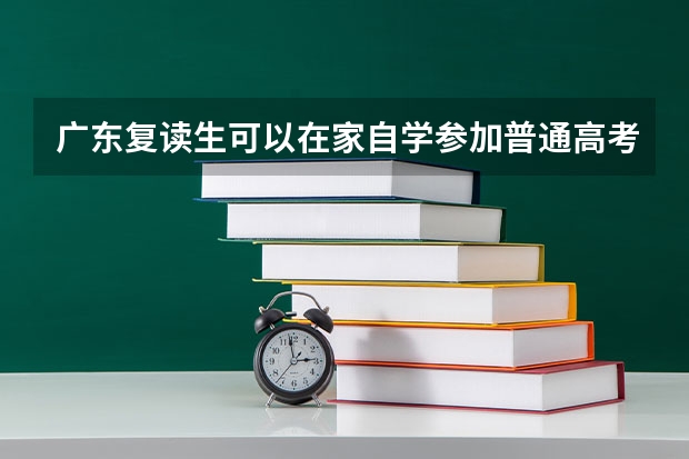 广东复读生可以在家自学参加普通高考吗