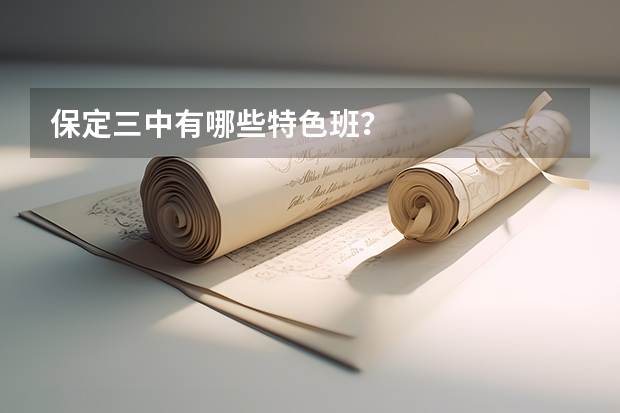 保定三中有哪些特色班？