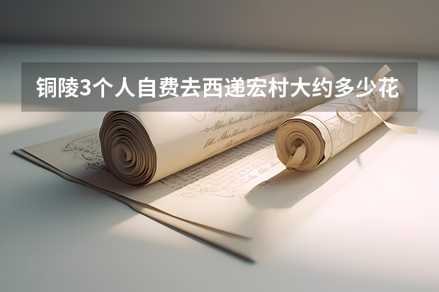 铜陵3个人自费去西递宏村大约多少花费