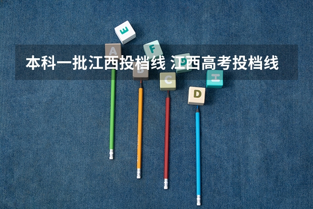本科一批江西投档线 江西高考投档线一本