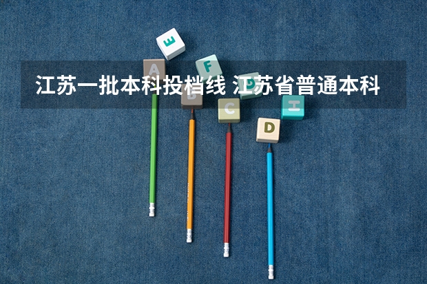 江苏一批本科投档线 江苏省普通本科投档线